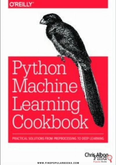 Download Machine Learning With Python Cookbook: Practical Solutions From Preprocessing To Deep Learning PDF or Ebook ePub For Free with Find Popular Books 