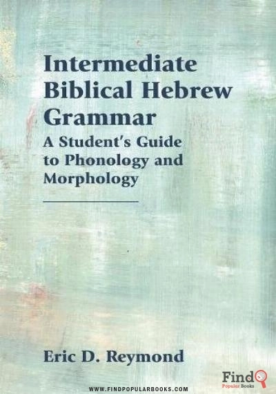 Download Intermediate Biblical Hebrew Grammar: A Student’s Guide To Phonology And Morphology PDF or Ebook ePub For Free with Find Popular Books 