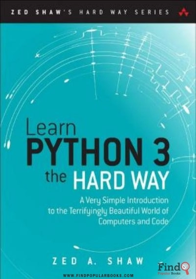 Download Learn Python 3 The Hard Way: A Very Simple Introduction To The Terrifyingly Beautiful World Of Computers And Code PDF or Ebook ePub For Free with Find Popular Books 