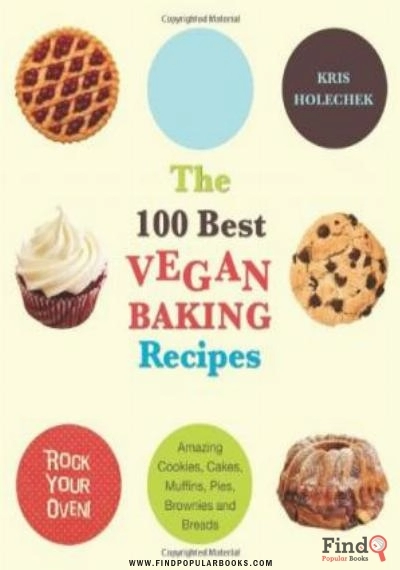 Download The 100 Best Vegan Baking Recipes: Amazing Cookies, Cakes, Muffins, Pies, Brownies And Breads PDF or Ebook ePub For Free with Find Popular Books 