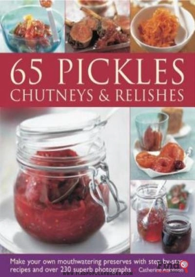 Download 65 Pickles, Chutneys & Relishes: Make Your Own Mouthwatering Preserves With Step By Step Recipes And Over 230 Superb Photographs PDF or Ebook ePub For Free with Find Popular Books 
