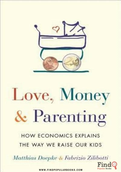Download Love, Money, And Parenting: How Economics Explains The Way We Raise Our Kids PDF or Ebook ePub For Free with Find Popular Books 