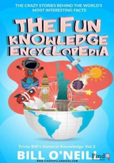 Download  The Fun Knowledge Encyclopedia Volume 2 The Crazy Stories Behind The World S Most Interesting Facts (Trivia Bill S General Knowledge) Bill O Neill LAK Publishing PDF or Ebook ePub For Free with Find Popular Books 