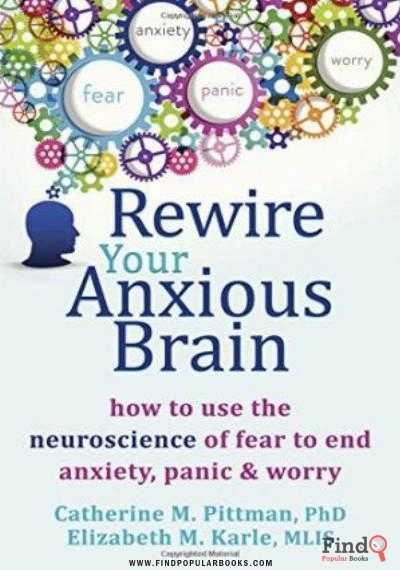 Download Rewire Your Anxious Brain: How To Use The Neuroscience Of Fear To End Anxiety, Panic, And Worry PDF or Ebook ePub For Free with Find Popular Books 