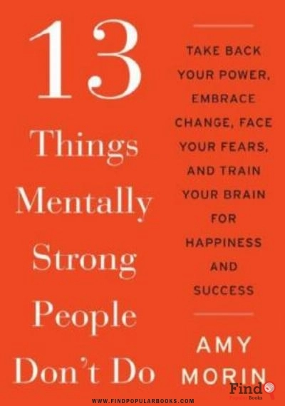 Download 13 Things Mentally Strong People Don't Do: Take Back Your Power, Embrace Change, Face Your Fears, And Train Your Brain For Happiness And Success PDF or Ebook ePub For Free with Find Popular Books 