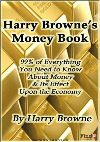Download Harry Browne’s Money Book   99% Of Everything You Need To Know About Money & Its Effect Upon The Economy PDF or Ebook ePub For Free with Find Popular Books 