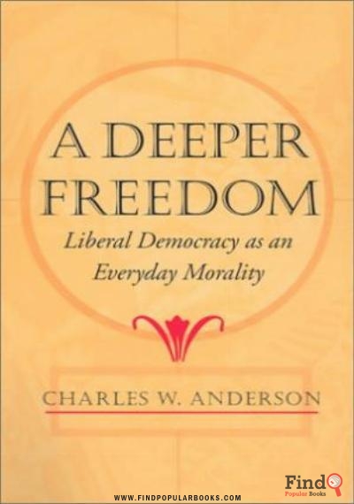 Download A Deeper Freedom: Liberal Democracy As An Everyday Morality PDF or Ebook ePub For Free with Find Popular Books 