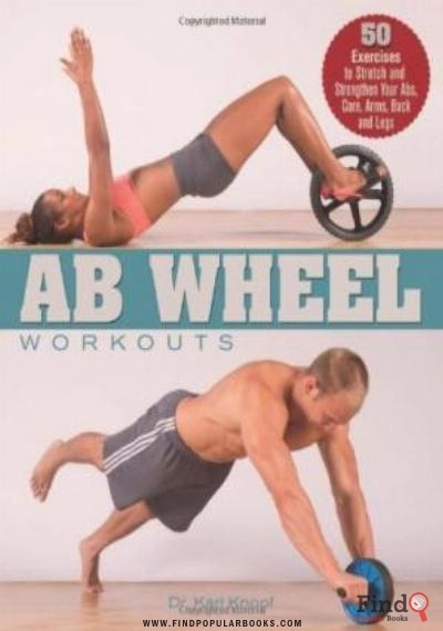 Download Ab Wheel Workouts: 50 Exercises To Stretch And Strengthen Your Abs, Core, Arms, Back And Legs PDF or Ebook ePub For Free with Find Popular Books 
