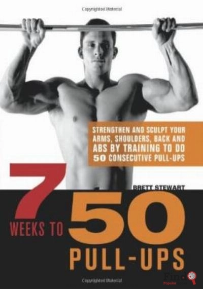 Download 7 Weeks To 50 Pull Ups: Strengthen And Sculpt Your Arms, Shoulders, Back, And Abs By Training To Do 50 Consecutive Pull Ups PDF or Ebook ePub For Free with Find Popular Books 
