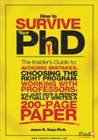 Download How To Survive Your PhD: The Insider's Guide To Avoiding Mistakes, Choosing The Right Program, Working With Professors, And Just How A Person Actually Writes A 200 Page Paper PDF or Ebook ePub For Free with Find Popular Books 
