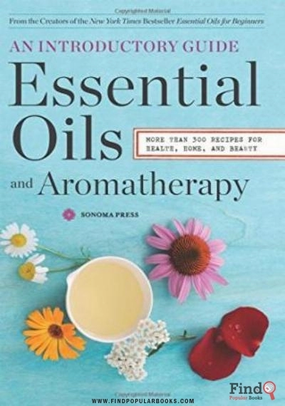 Download Essential Oils & Aromatherapy, An Introductory Guide: More Than 300 Recipes For Health, Home And Beauty PDF or Ebook ePub For Free with Find Popular Books 