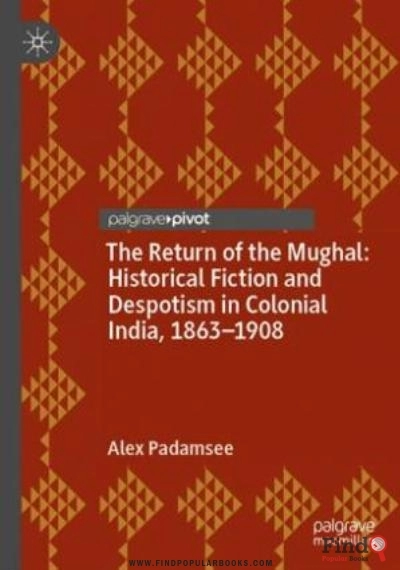 Download The Return Of The Mughal: Historical Fiction And Despotism In Colonial India, 1863–1908 PDF or Ebook ePub For Free with Find Popular Books 