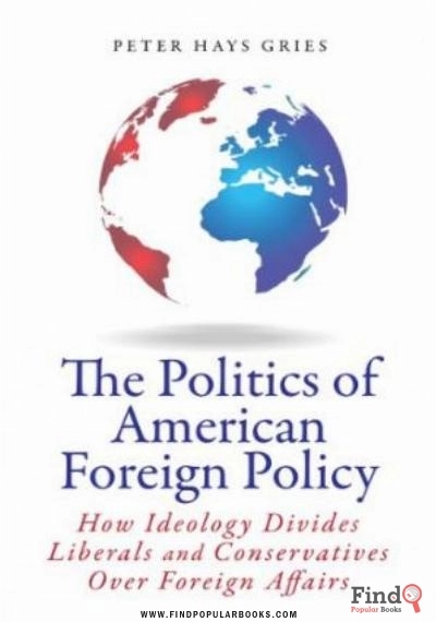 Download The Politics Of American Foreign Policy: How Ideology Divides Liberals And Conservatives Over Foreign Affairs PDF or Ebook ePub For Free with Find Popular Books 