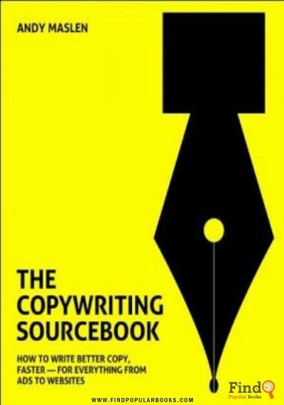 Download The Copywriting Sourcebook: How To Write Better Copy, Faster - For Everything From Ads To Websites PDF or Ebook ePub For Free with Find Popular Books 