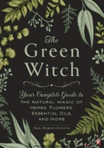 Download The Green Witch: Your Complete Guide To The Natural Magic Of Herbs, Flowers, Essential Oils, And More PDF or Ebook ePub For Free with Find Popular Books 