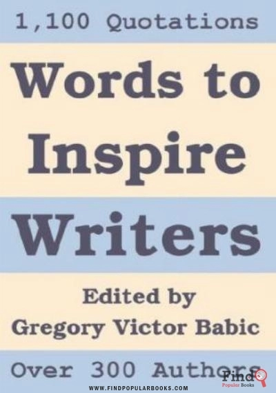 Download Words To Inspire Writers: Writing Related Quotations   On Writers, Writing, Words, Books, Literature, And Publishing   To Illustrate The Writing Process And To Motivate Authors PDF or Ebook ePub For Free with Find Popular Books 