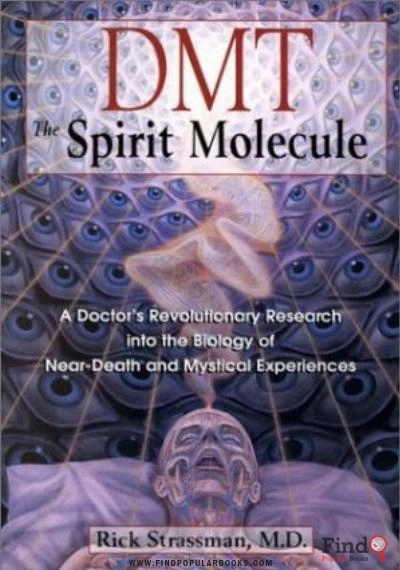 Download DMT: The Spirit Molecule: A Doctor's Revolutionary Research Into The Biology Of Near Death And Mystical Experiences PDF or Ebook ePub For Free with Find Popular Books 