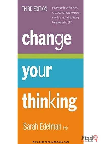 Download Change Your Thinking: Positive And Practical Ways To Overcome Stress, Negative Emotions And Self-Defeating Behaviour Using CBT Sarah Edelman PDF or Ebook ePub For Free with Find Popular Books 