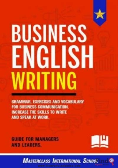 Download Business English Writing: Grammar, Exercises And Vocabulary For Business Communication. Increase The Skills To Write And Speak At Work. Guide For Managers And Leaders. PDF or Ebook ePub For Free with Find Popular Books 