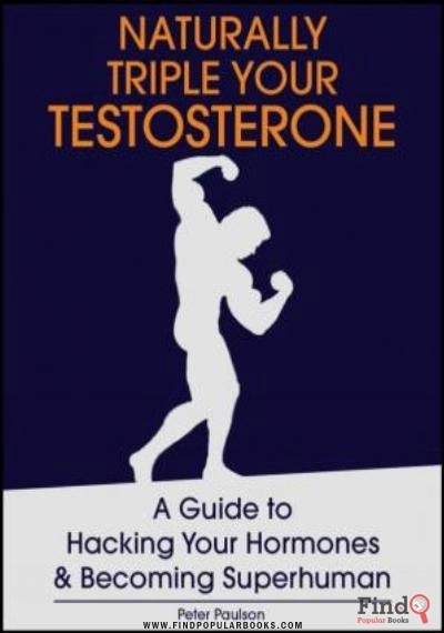 Download Naturally Triple Your Testosterone: A Guide To Hacking Your Hormones And Becoming Superhuman PDF or Ebook ePub For Free with Find Popular Books 