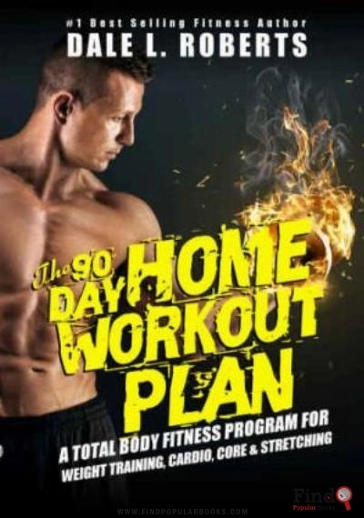 Download The 90 Day Home Workout Plan: A Total Body Fitness Program For Weight Training, Cardio, Core & Stretching PDF or Ebook ePub For Free with Find Popular Books 