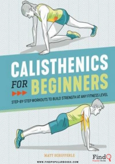 Download Calisthenics For Beginners: Step By Step Workouts To Build Strength At Any Fitness Level PDF or Ebook ePub For Free with Find Popular Books 