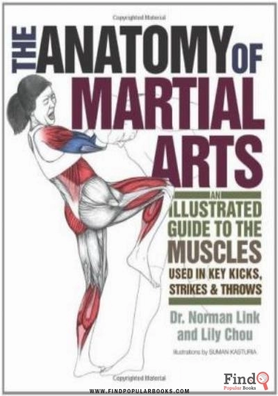 Download The Anatomy Of Martial Arts: An Illustrated Guide To The Muscles Used For Each Strike, Kick, And Throw PDF or Ebook ePub For Free with Find Popular Books 