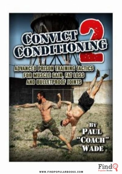 Download Convict Conditioning 2: Advanced Prison Training Tactics For Muscle Gain, Fat Loss, And Bulletproof Joints PDF or Ebook ePub For Free with Find Popular Books 