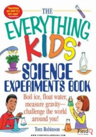 Download The Everything Kids' Science Experiments Book : Boil Ice, Float Water, Measure Gravity- Challenge PDF or Ebook ePub For Free with Find Popular Books 