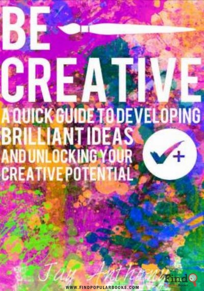 Download Be Creative   A Quick Guide To Developing Brilliant Ideas & Unlocking Your Creative Potential PDF or Ebook ePub For Free with Find Popular Books 