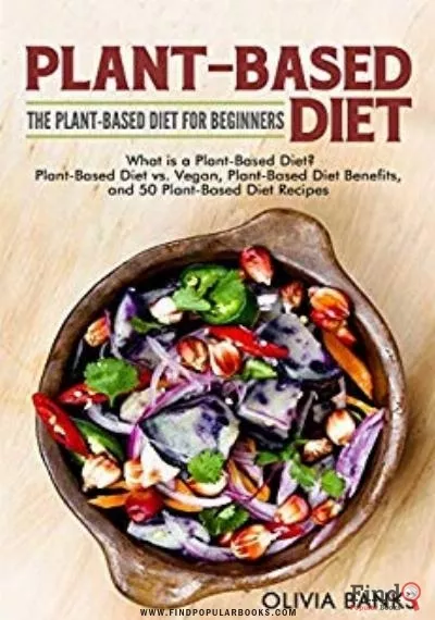 Download Plant-Based Diet: The Plant-Based Diet For Beginners: What Is A Plant-Based Diet? Plant-Based Diet Vs. Vegan, Plant-Based Diet Benefits, And 50 Plant-Based Diet Recipes PDF or Ebook ePub For Free with Find Popular Books 