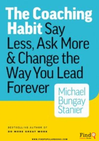 Download The Coaching Habit: Say Less, Ask More & Change The Way You Lead Forever PDF or Ebook ePub For Free with Find Popular Books 