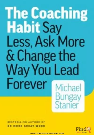 Download The Coaching Habit: Say Less, Ask More & Change The Way You Lead Forever PDF or Ebook ePub For Free with Find Popular Books 