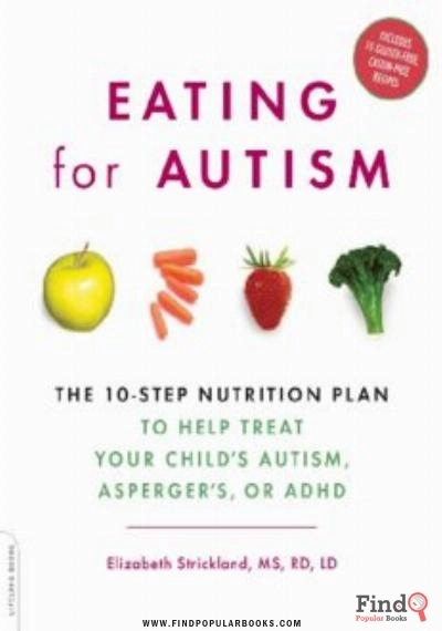 Download Eating For Autism: The 10-Step Nutrition Plan To Help Treat Your Child's Autism, Asperger's, Or ADHD PDF or Ebook ePub For Free with Find Popular Books 