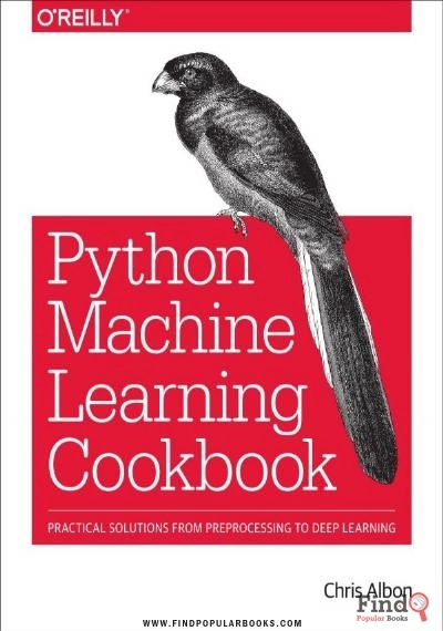 Download Machine Learning With Python Cookbook: Practical Solutions From Preprocessing To Deep Learning PDF or Ebook ePub For Free with Find Popular Books 